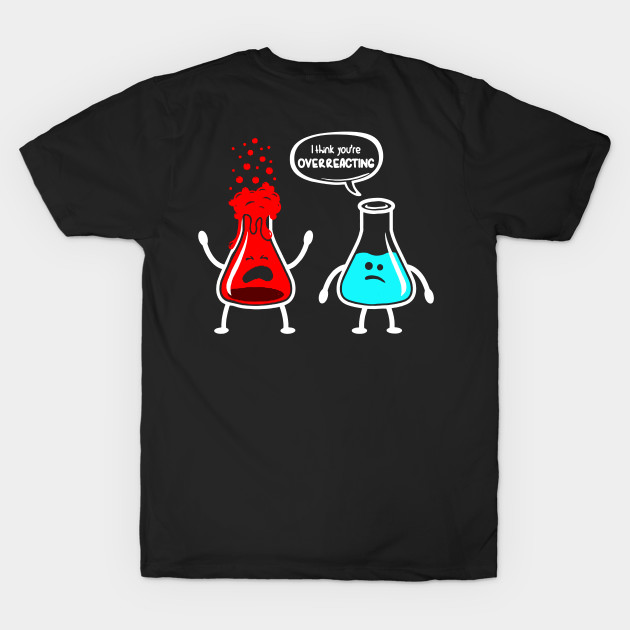 I think you're overreacting - Funny Nerd Chemistry by luckyboystudio